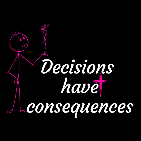 Decisions Have Consequences